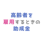 高齢者を雇用するときの助成金
